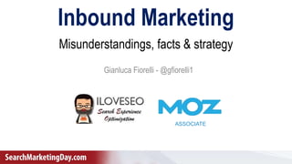 Gianluca Fiorelli - @gfiorelli1
ASSOCIATE
Inbound Marketing
Gianluca Fiorelli - @gfiorelli1
Misunderstandings, facts & strategy
 