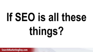 Gianluca Fiorelli - @gfiorelli1
If SEO is all these
things?
 