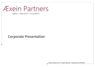 © Aexein Partners 2019 - All Rights Reserved. Proprietary and Confidential
Corporate Presentation
 