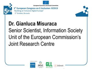 Dr. Gianluca Misuraca
Senior Scientist, Information Society
Unit of the European Commission’s
Joint Research Centre

 