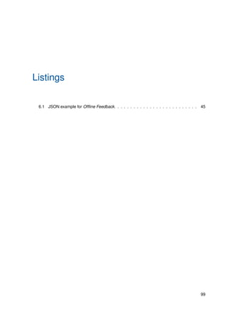 Listings
6.1 JSON example for Ofﬂine Feedback. . . . . . . . . . . . . . . . . . . . . . . . . . 45
99
 