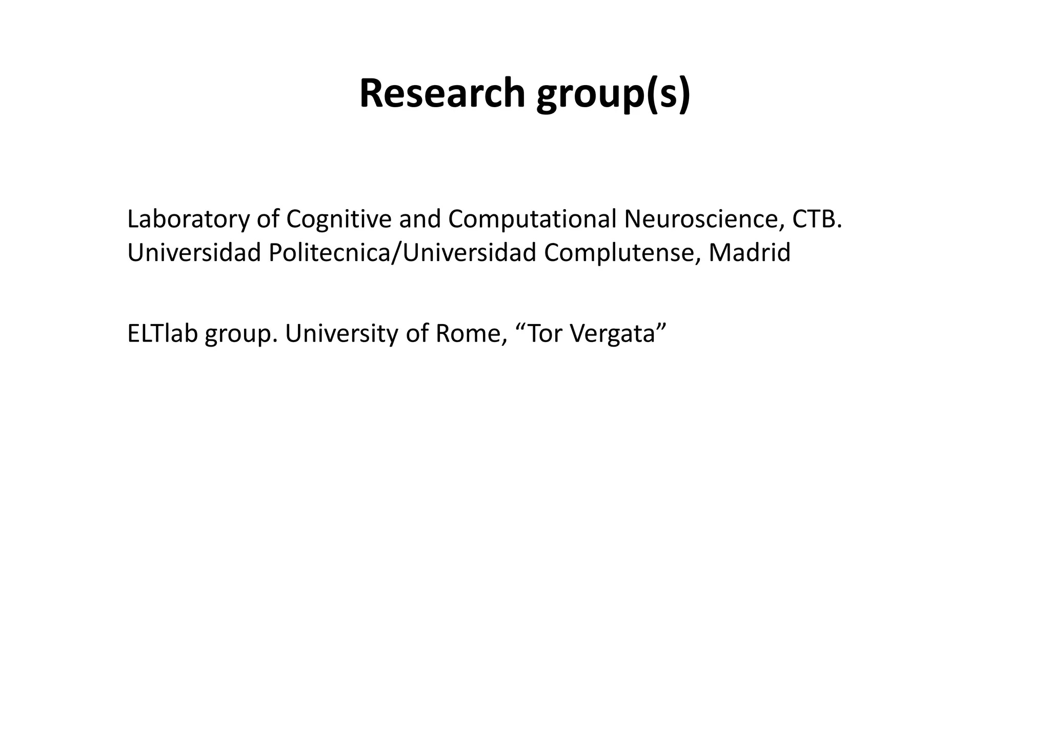 Research group(s)
Laboratory of Cognitive and Computational Neuroscience, CTB.
Universidad Politecnica/Universidad Complutense, Madrid
ELTlab group. University of Rome, “Tor Vergata”
 