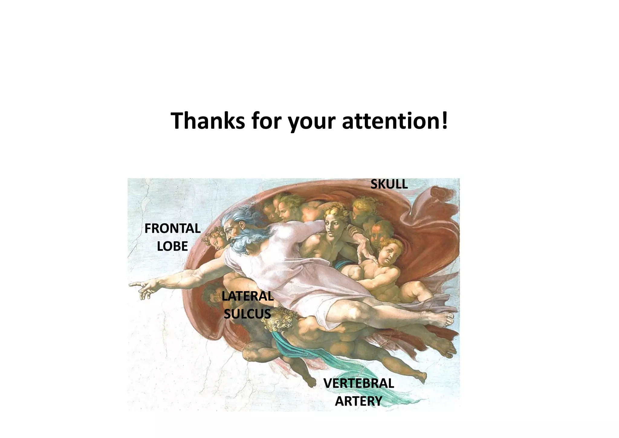 Thanks for your attention!
VERTEBRALVERTEBRAL
ARTERYARTERY
FRONTALFRONTAL
LOBELOBE
SKULLSKULL
LATERALLATERAL
SULCUSSULCUS
 