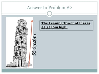 Answer to Problem #2


      The Leaning Tower of Pisa is
      55.3526m high.
 