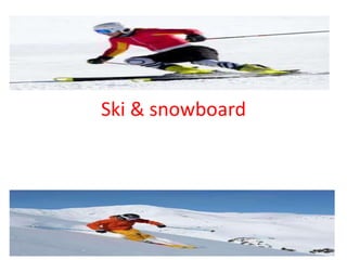Ski & snowboard
 
