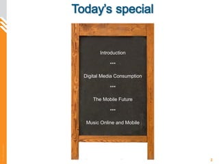 Introduction *** Digital Media Consumption *** The Mobile Future *** Music Online and Mobile 