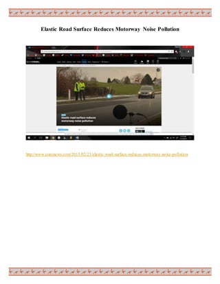 Elastic Road Surface Reduces Motorway Noise Pollution
http://www.euronews.com/2015/02/23/elastic-road-surface-reduces-motorway-noise-pollution
 