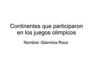 Continentes que participaron en los juegos olimpicos Nombre: Giannina Roco  