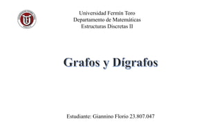 Universidad Fermín Toro
Departamento de Matemáticas
Estructuras Discretas II
Estudiante: Giannino Florio 23.807.047
 