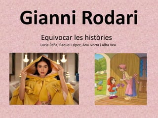 Gianni Rodari
Equivocar les històries
Lucia Peña, Raquel López, Ana Ivorra i Alba Vea
 