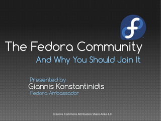 And Why You Should Join It
Giannis Konstantinidis
Presented by
Fedora Ambassador
Creative Commons Attribution Share-Alike 4.0
The Fedora Community
 