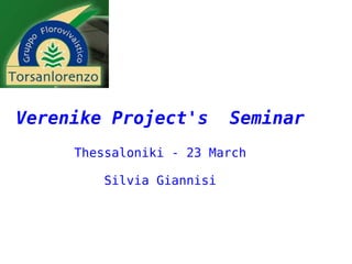 Verenike Project's        Seminar
     Thessaloniki - 23 March

        Silvia Giannisi
 