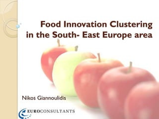Food Innovation Clustering
 in the South- East Europe area




Nikos Giannoulidis
 