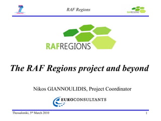 RAF Regions




The RAF Regions project and beyond

               Nikos GIANNOULIDIS, Project Coordinator



Thessaloniki, 5th March 2010                             1
 