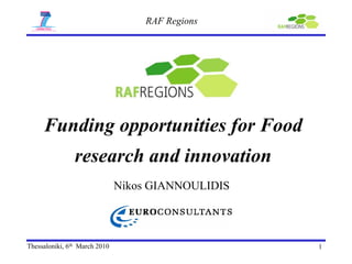 RAF Regions




     Funding opportunities for Food
                research and innovation
                               Nikos GIANNOULIDIS




Thessaloniki, 6th March 2010                        1
 
