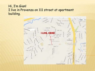 I LIVE, HERE!
Hi, I’m Gian!
I live in Provenza on 111 street at apartment
building.
 
