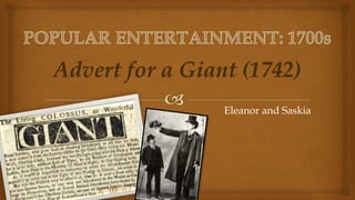 Advert for a Giant (1742)
Eleanor and Saskia
 