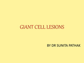 GIANT CELL LESIONS
BY DR SUNITA PATHAK
 