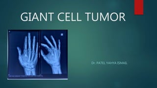 GIANT CELL TUMOR
Dr. PATEL YAHYA ISMAIL
 