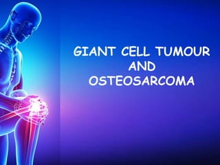 GIANT CELL TUMOUR AND
OSTEOSARCOMA
GIANT CELL TUMOUR
AND
OSTEOSARCOMA
 