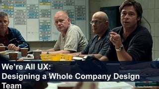 Image: Sony Pictures
We’re All UX:
Designing a Whole Company Design
Team
 