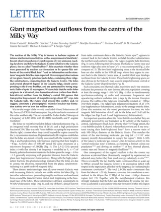 LETTER                                                                                                                                                                 doi:10.1038/nature11734




Giant magnetized outflows from the centre of the
Milky Way
Ettore Carretti1, Roland M. Crocker2,3, Lister Staveley-Smith4,5, Marijke Haverkorn6,7, Cormac Purcell8, B. M. Gaensler8,
Gianni Bernardi9, Michael J. Kesteven10 & Sergio Poppi11


The nucleus of the Milky Way is known to harbour regions of                                            from radio continuum data as the Galactic Centre spur10, appears to
intense star formation activity as well as a supermassive black hole1.                                 connect back to the Galactic Centre; we label the other substructures
Recent observations have revealed regions of c-ray emission reach-                                     the northern and southern ridges. The ridges’ magnetic field directions
ing far above and below the Galactic Centre (relative to the Galactic                                  (Fig. 3) curve, following their structures. The Galactic Centre spur and
plane), the so-called ‘Fermi bubbles’2. It is uncertain whether these                                  southern ridges also seem to have GeV c-ray counterparts (Fig. 2; also
were generated by nuclear star formation or by quasar-like out-                                        compare ref. 3). The two limb brightening spurs at the biconical lobe
bursts of the central black hole3–6 and no information on the struc-                                   base are also visible in the WMAP map, where they appear to con-
tures’ magnetic field has been reported. Here we report observations                                   nect back to the Galactic Centre area. A possible third spur develops
of two giant, linearly polarized radio lobes, containing three ridge-                                  northeast from the Galactic Centre. These limb brightening spurs are
like substructures, emanating from the Galactic Centre. The lobes                                      also obvious in the Stokes U map as an X-shaped structure centred at
each extend about 60 degrees in the Galactic bulge, closely corres-                                    the Galactic Centre (Supplementary Fig. 3).
ponding to the Fermi bubbles, and are permeated by strong mag-                                            Such coincident, non-thermal radio, microwave and c-ray emission
netic fields of up to 15 microgauss. We conclude that the radio lobes                                  indicates the presence of a non-thermal electron population covering
originate in a biconical, star-formation-driven (rather than black-                                    at least the energy range 1–100 GeV (Fig. 4) that is simultaneously
hole-driven) outflow from the Galaxy’s central 200 parsecs that                                        synchrotron-radiating at radio and microwave frequencies and
transports a huge amount of magnetic energy, about 1055 ergs, into                                     upscattering ambient radiation into c-rays by the inverse Compton
the Galactic halo. The ridges wind around this outflow and, we                                         process. The widths of the ridges are remarkably constant at ,300 pc
suggest, constitute a ‘phonographic’ record of nuclear star forma-                                     over their lengths. The ridges have polarization fractions of 25–31%
tion activity over at least ten million years.                                                         (see Supplementary Information), similar to the average over the lobes.
   We use the images of the recently concluded S-band Polarization All                                 Given this emission and the stated polarization fractions, we infer
Sky Survey (S-PASS) that has mapped the polarized radio emission of                                    magnetic field intensities of 6–12 mG for the lobes and 13–15 mG for
the entire southern sky. The survey used the Parkes Radio Telescope at                                 the ridges (see Figs 2 and 3, and Supplementary Information).
a frequency of 2,307 MHz, with 184 MHz bandwidth, and 99 angular                                          An important question about the Fermi bubbles is whether they are
resolution7.                                                                                           ultimately powered by star formation or by activity of the Galaxy’s
   The lobes we report here exhibit diffuse polarized emission (Fig. 1),                               central, supermassive black hole. Despite their very large extent, the
an integrated total intensity flux of 21 kJy, and a high polarization                                  c-ray bubbles and the X-shaped polarized microwave and X-ray struc-
fraction of 25%. They trace the Fermi bubbles excepting the top western                                tures tracing their limb-brightened base11 have a narrow waist of
(that is, right) corners where they extend beyond the region covered by                                only 100–200 pc diameter at the Galactic Centre. This matches the
the c-ray emission structure. Depolarization by H II regions establishes                               extent of the star-forming molecular gas ring (of ,3 3 107 solar
that the lobes are almost certainly associated with the Galactic Centre                                masses) recently demonstrated to occupy the region12. With 5–10%
(Fig. 2 and Supplementary Information), implying that their height is                                  of the Galaxy’s molecular gas content1, star-formation activity in this
,8 kpc. Archival data of WMAP8 reveal the same structures at a                                         ‘central molecular zone’ is intense, accelerating a distinct cosmic ray
microwave frequency of 23 GHz (Fig. 3). The 2.3–23 GHz spectral                                        population13,14 and driving an outflow11,15 of hot, thermal plasma,
index a (with flux density S at frequency n modelled as Sn / na) of                                    cosmic rays and ‘frozen-in’ magnetic field lines6,14,16.
linearly polarized emission interior to the lobes spans the range 21.0 to                                 One consequence of the region’s outflow is that the cosmic ray
21.2, generally steepening with projected distance from the Galactic                                   electrons accelerated there (dominantly energized by supernovae) are
plane (see Supplementary Information). Along with the high polari-                                     advected away before they lose much energy radiatively in situ14,16,17.
zation fraction, this phenomenology indicates that the lobes are due                                   This is revealed by the fact that the radio continuum flux on scales up
to cosmic-ray electrons, transported from the plane, synchrotron-                                      to 800 pc around the Galactic Centre is in anomalous deficit with
radiating in a partly ordered magnetic field.                                                          respect to the expectation afforded by the empirical far-infrared/radio
   Three distinct emission ridges that all curve towards Galactic west                                 continuum correlation18. The total 2.3 GHz radio continuum flux
with increasing Galactic latitude are visible within the lobes (Fig. 1);                               from the lobes of ,21 kJy, however, saturates this correlation as nor-
two other substructures proceeding roughly northwest and southwest                                     malized to the 60 mm flux (2 MJy) of the inner ,160 pc diameter
from around the Galactic Centre hint at limb brightening in the bico-                                  region (ref. 19). Together with the morphological evidence, this
nical base of the lobes. These substructures all have counterparts in                                  strongly indicates that the lobes are illuminated by cosmic ray elec-
WMAP polarization maps (Fig. 3), and one of them9, already known                                       trons accelerated in association with star formation within this region
1
 CSIRO Astronomy and Space Science, PO Box 276, Parkes, New South Wales 2870, Australia. 2Max-Planck-Institut fur Kernphysik, PO Box 103980, 69029 Heidelberg, Germany. 3Research School of
                                                                                                                      ¨
Astronomy and Astrophysics, Australian National University, Weston Creek, Australian Capital Territory 2611, Australia. 4International Centre for Radio Astronomy Research, M468, University of Western
                                                      5
Australia, Crawley, Western Australia 6009, Australia. ARC Centre of Excellence for All-sky Astrophysics (CAASTRO), M468, University of Western Australia, 35 Stirling Highway, Crawley, Western Australia
6009, Australia. 6Department of Astrophysics/IMAPP, Radboud University Nijmegen, PO Box 9010, 6500 GL Nijmegen, The Netherlands. 7Leiden Observatory, Leiden University, PO Box 9513, 2300 RA
Leiden, The Netherlands. 8Sydney Institute for Astronomy, School of Physics, The University of Sydney, New South Wales 2006, Australia. 9Harvard-Smithsonian Center for Astrophysics, 60 Garden Street,
Cambridge, Massachusetts 02138, USA. 10CSIRO Astronomy and Space Science, PO Box 76, Epping, New South Wales 1710, Australia. 11INAF Osservatorio Astronomico di Cagliari, Strada 54 Localita            `
Poggio dei Pini, I-09012 Capoterra (CA), Italy.


6 6 | N AT U R E | VO L 4 9 3 | 3 J A N U A RY 2 0 1 3
                                                              ©2013 Macmillan Publishers Limited. All rights reserved
 