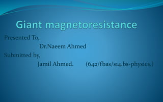 Presented To,
Dr.Naeem Ahmed
Submitted by,
Jamil Ahmed. (642/fbas/s14.bs-physics.)
 