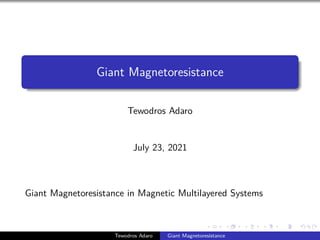 .
.
.
.
.
.
.
.
.
.
.
.
.
.
.
.
.
.
.
.
.
.
.
.
.
.
.
.
.
.
.
.
.
.
.
.
.
.
.
.
Giant Magnetoresistance
Tewodros Adaro
July 23, 2021
Giant Magnetoresistance in Magnetic Multilayered Systems
Tewodros Adaro Giant Magnetoresistance
 