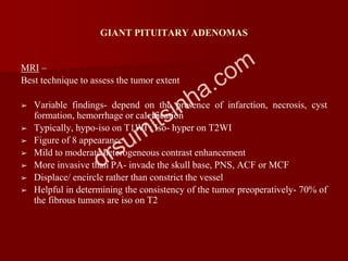 GIANT PITUITARY ADENOMAS
MRI –
Best technique to assess the tumor extent
➢ Variable findings- depend on the presence of in...
