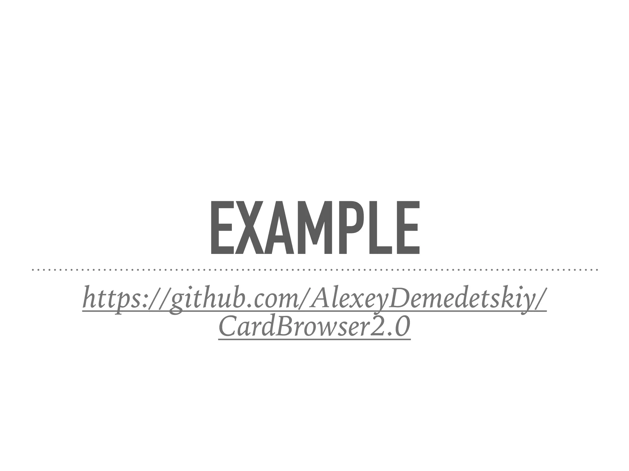 EXAMPLE
https://github.com/AlexeyDemedetskiy/
CardBrowser2.0
