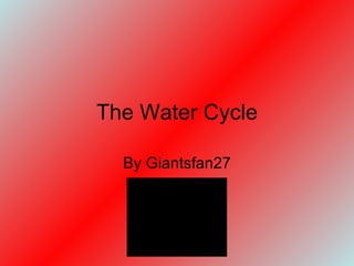 The Water Cycle By Giantsfan27 