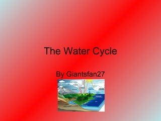 The Water Cycle By Giantsfan27 