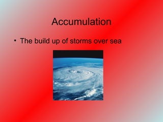 Accumulation The build up of storms over sea 