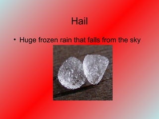 Hail Huge frozen rain that falls from the sky 
