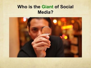 Who is the Giant of Social
         Media?
 
