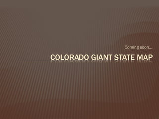 COLORADO GIANT STATE MAP
Coming soon…
 
