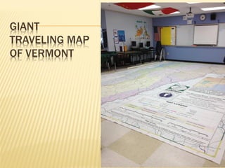 GIANT
TRAVELING MAP
OF VERMONT
 