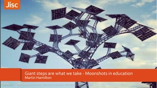 Giant steps are what we take - Moonshots in education
Martin Hamilton
1Giant steps are what we take - Moonshots in education - DFID / British Council - April 201720/04/2017
 