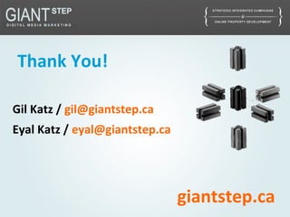 Thank You!
Gil Katz / gil@giantstep.ca
Eyal Katz / eyal@giantstep.ca
giantstep.ca
 