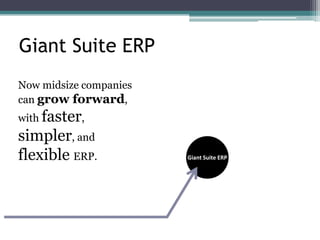 Giant Suite ERP
Giant Suite ERP
Now midsize companies
can grow forward,
with faster,
simpler, and
flexible ERP.
 