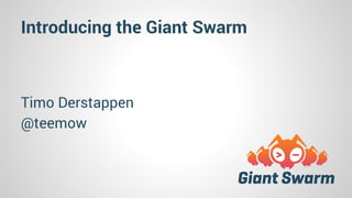 Introducing the Giant Swarm 
Timo Derstappen 
@teemow 
 