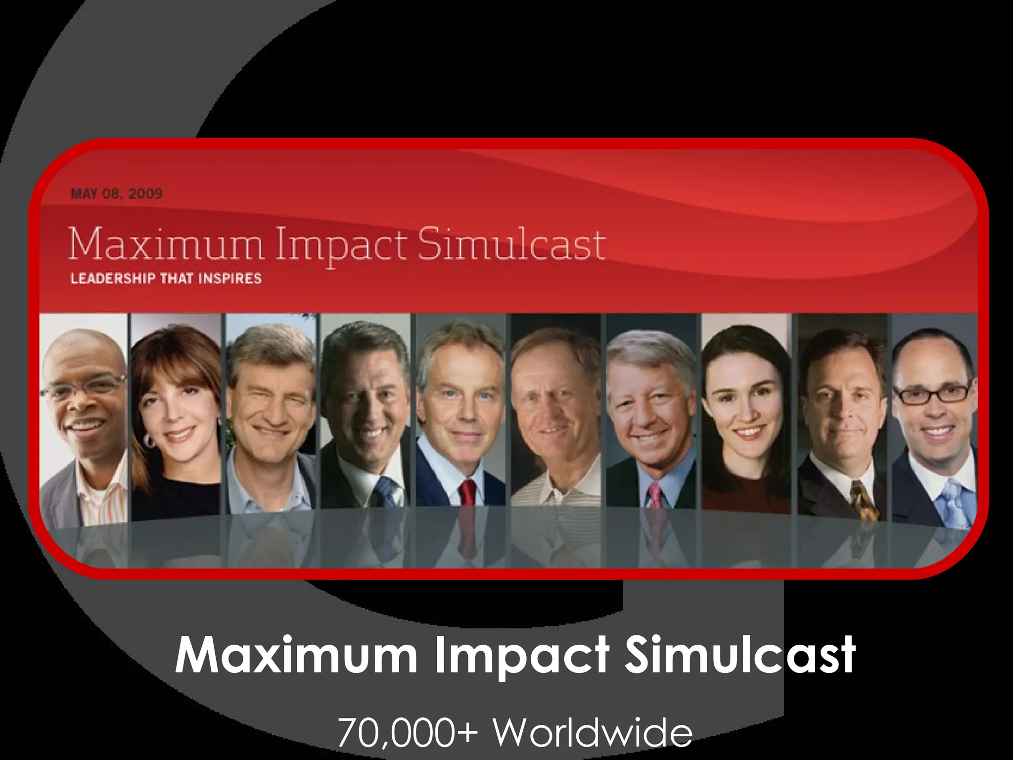 Maximum Impact Simulcast 70,000+ Worldwide 