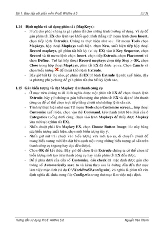 Baøi 1: Giao tieáp vôùi phaàn meàm Pro/E Wildfire 5.0                                             21



1.14    Ñònh nghóa vaø söû duïng phím taét (MapKeys):
       - Pro/E cho pheùp chuùng ta gaùn phím taét cho nhöõng leänh thöôøng söû duïng. Ví duï ñeå
          gaùn phím taét EX cho leänh taïo khoái queùt hình thaúng (töø menu leänh choïn Insert,
          choïn tieáp leänh Extrude). Chuùng ta thöïc hieän nhö sau: Töø menu Tools choïn
          Mapkeys, hoäp thoaïi Mapkeys xuaát hieän, choïn New, xuaát hieän tieáp hoäp thoaïi
          Record mapkeys, goõ phím taét baát kyø (ví duï EX) vaøo oâ Key Sequence, choïn
          Record vaø töø menu leänh choïn Insert, choïn tieáp Extrude, choïn Placement vaø
          choïn Define. Trôû laïi hoäp thoaïi Record mapkeys choïn tieáp Stop > OK, choïn
          Close trong hoäp thoaïi Mapkeys, phím taét EX ñaõ ñöôïc taïo ra. Choïn Cancle vaø
          choïn bieåu töôïng      ñeå thoaùt khoûi leänh Extrude.
       - Baây giôø baát kyø luùc naøo, goõ phím taét EX thì leänh Extrude laäp töùc xuaát hieän, ñaây
          laø phöông phaùp chung ñeå gaùn phím taét cho baát kyø leänh naøo.

1.15 Gaùn bieåu töôïng vaø ñaët Mapkey leân thanh coâng cuï
     - ÔÛ muïc treân chuùng ta ñaõ ñònh nghóa ñöôïc moät phím taét EX ñeå choïn nhanh leänh
        Extrude, baây giôø chuùng ta gaùn bieåu töôïng cho phím taét EX vaø ñaët noù leân thanh
        coâng cuï ñeå coù theå choïn tröïc tieáp baèng chuoät nhö nhöõng leänh saün coù.
     - Trình töï thöïc hieän nhö sau: Töø menu Tools choïn Customize screen…, hoäp thoaïi
        Customize xuaát hieän, choïn vaøo theû Command, keùo thanh tröôït beân phaûi cuûa oâ
        Categories xuoáng döôùi cuøng, choïn vaøo leänh Mapkeys ñeå thaáy ñöôïc Mapkey
        vöøa môùi taïo (phím taét EX).
     - Nhaán chuoät phaûi leân Mapkey EX, choïn Choose Button Image, luùc naøy baûng
        caùc bieåu töôïng xuaát hieän, choïn moät bieåu töôïng tuøy yù.
     - Nhaán giöõ nuùt traùi chuoät vaøo bieåu töôïng vöøa môùi taïo ra, di chuyeån chuoät ñeå
        mang bieåu töôïng môùi leân ñaët beân caïnh moät trong nhöõng bieåu töôïng coù saün treân
        thanh coâng cuï (ngang hay doïc ñeàu ñöôïc).
     - Choïn OK ñeå keát thuùc. Baây giôø ñeå choïn leänh Extrude chuùng ta coù theå choïn töø
        bieåu töôïng môùi taïo treân thanh coâng cuï hay nhaán phím taét EX ñeàu ñöôïc.
     - Ñeå yù phía döôùi cuûa cöûa soå Customize, daáu check ñaõ maëc ñònh ñöôïc gaùn cho
        thoâng soá Automatically save to vaø keøm theo sau laø ñöôøng daãn ñeán thö muïc
        laøm vieäc maëc ñònh (ví duï C:WorkPro50config.win), coù nghóa laø phím taét vöøa
        ñònh nghóa ñaõ chöùa trong file Config.win trong thö muïc laøm vieäc maëc ñònh.




Höôùng daãn söû duïng Pro/E Wildfire 5.0                                          Nguyeãn Vaên Thaønh
 
