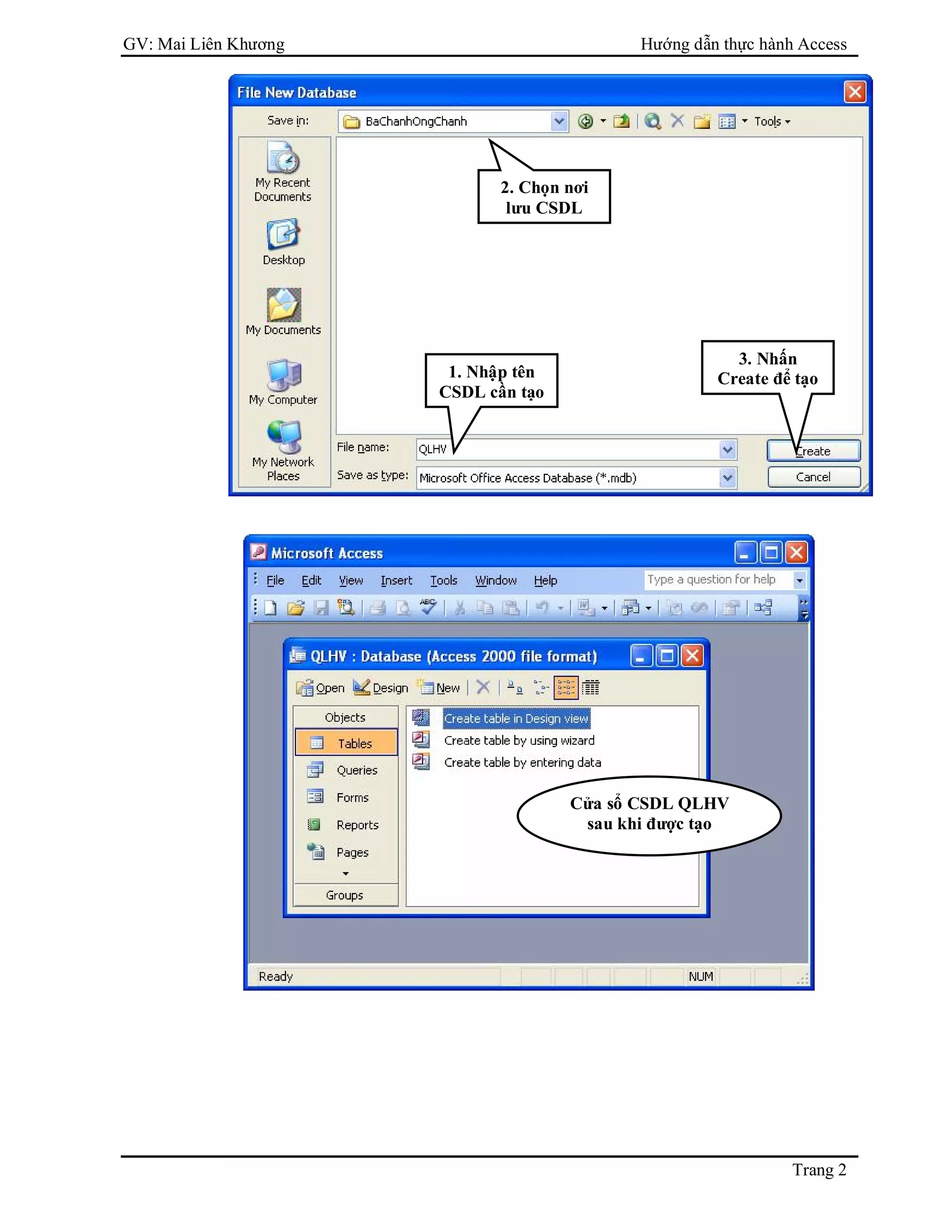 GV: Mai Liên Khương Hướng dẫn thực hành Access
Trang 2
1. Nhập tên
CSDL cần tạo
2. Chọn nơi
lưu CSDL
3. Nhấn
Create để tạo
Cửa sổ CSDL QLHV
sau khi được tạo
 