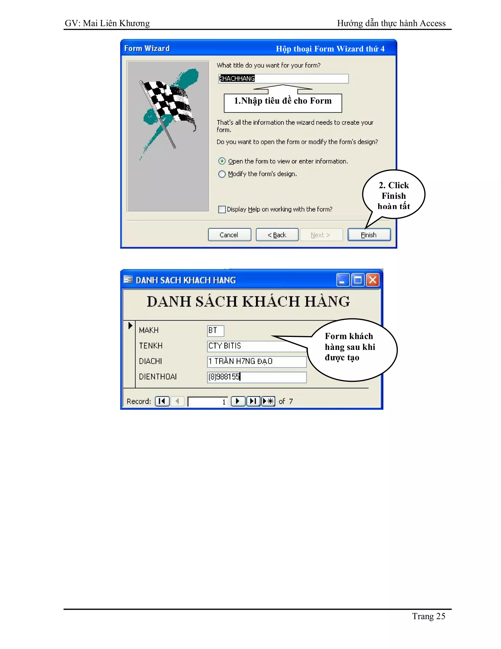 GV: Mai Liên Khương Hướng dẫn thực hành Access
Trang 25
1.Nhập tiêu đề cho Form
2. Click
Finish
hoàn tất
Form khách
hàng sau khi
được tạo
Hộp thoại Form Wizard thứ 4
 