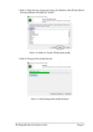 • Bước 5: Chọn thư mục trong start menu của Windows. Hãy để mặc định là
thư mục JetBrains vào nhấp vào “Install”.
Hình 1.13: Nhấn vô "Install" để tiến hành cài đặt
• Bước 6: Chờ quá trình cài đặt hoàn tất.
Hình 1.14: Đợi chương trình cài đặt Pycharm
Hướng dẫn lập trình Python cơ bản Trang 17
 