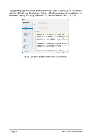 Trong trường hợp muốn thay đổi kích thước của trình soạn thảo, để việc lập trình
được dễ nhìn, từ giao diện Settings ở Hình 1.27, chúng ta chọn tiếp qua Editor, và
chọn Font và thay đổi thông số Size của nó, như minh họa ở Hình 1.28 là 30.
Hình 1.28: Thay đổi kích thước chữ khi lập trình
Trang 24 The Dariu Foundation
 