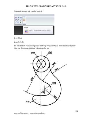 TRUNG TÂM CÔNG NGHỆ ADVANCE CAD
114
www.cachdung.com – www.advancecad.com
Giả sử để tạo một mặt cắt như hình vẽ :
2.13. Ví...