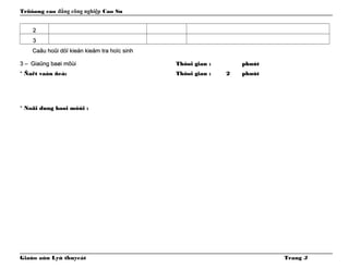 Tröôøng cao đẳng công nghiệp Cao Su
22
33
Caâu hoûi döï kieán kieåm tra hoïc sinhCaâu hoûi döï kieán kieåm tra hoïc sinh
3 – Giaûng baøi môùi3 – Giaûng baøi môùi Thôøi gian :Thôøi gian : phuùtphuùt
* Ñaët vaán ñeà:* Ñaët vaán ñeà: Thôøi gian :Thôøi gian : 22 phuùtphuùt
* Noäi dung baøi môùi :* Noäi dung baøi môùi :
Giaùo aùn Lyù thuyeát Trang 3
 