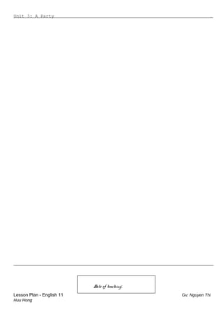 Unit 3: A Party .
_________________________________________________________________________________________________
Date of teaching:
Lesson Plan - English 11 Gv: Nguyen Thi
Huu Hong
 